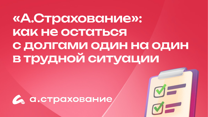 «А.Страхование»: как не остаться с долгами один на один в трудной ситуации